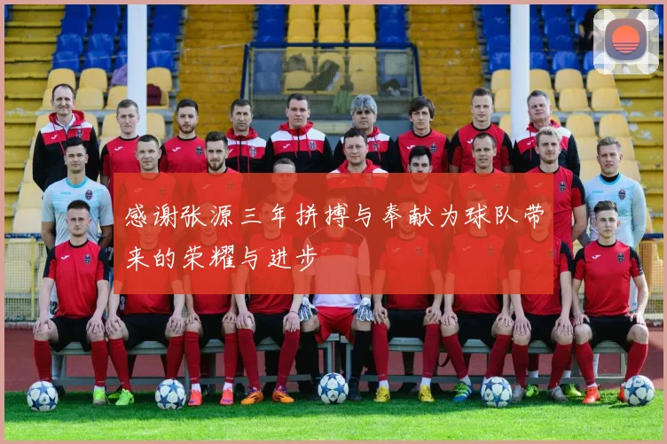 感谢张源三年拼搏与奉献为球队带来的荣耀与进步